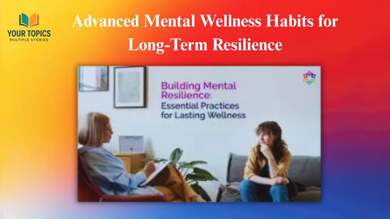 Advanced-Mental-wellness-Habits-for-Long-Term-Resilence