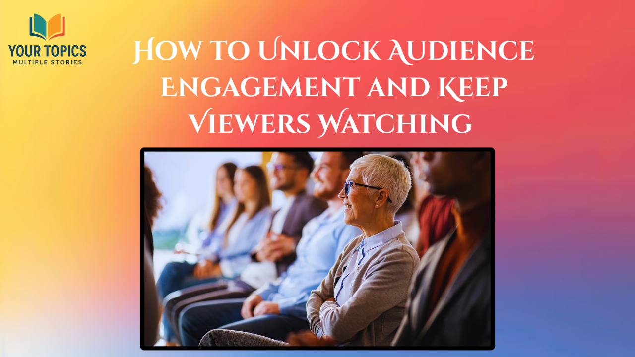 How to Unlock Audience Engagement and Keep Viewers Watching