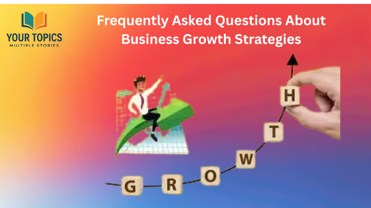 Frequently Asked Questions About Business Growth Strategies
