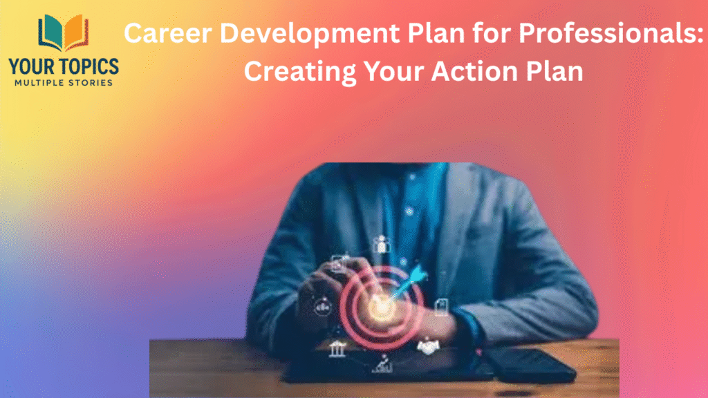 Career Development Plan for Professionals: Creating Your Action Plan
