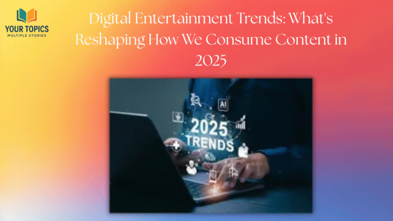 Digital Entertainment Trends: What's Reshaping How We Consume Content in 2025