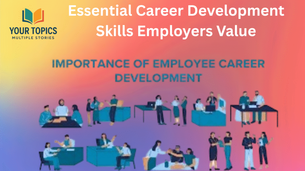 Essential Career Development Skills Employers Value