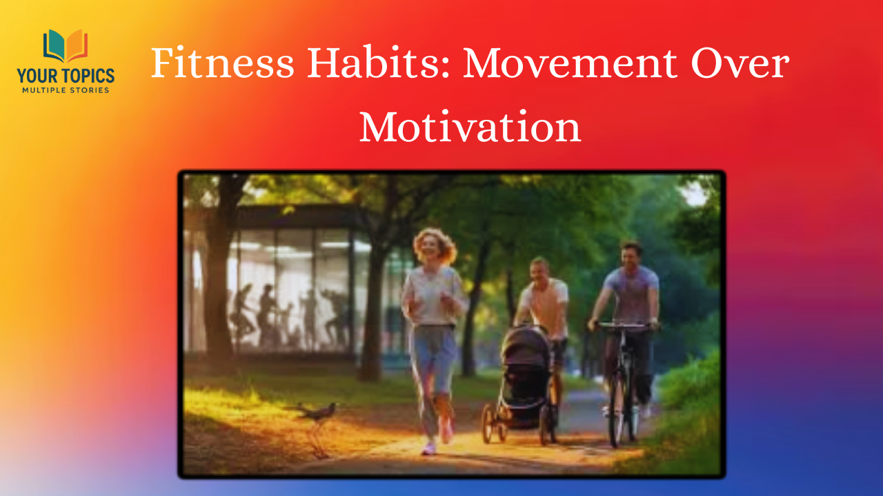 Fitness Habits: Movement Over Motivation