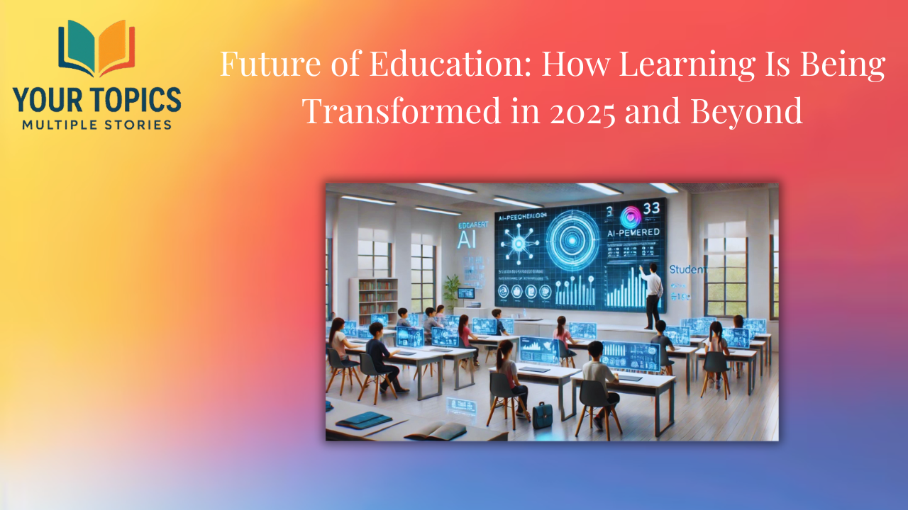 Future of Education: How Learning Is Being Transformed in 2025 and Beyond