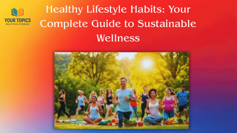 Healthy Lifestyle Habits: Your Complete Guide to Sustainable Wellness