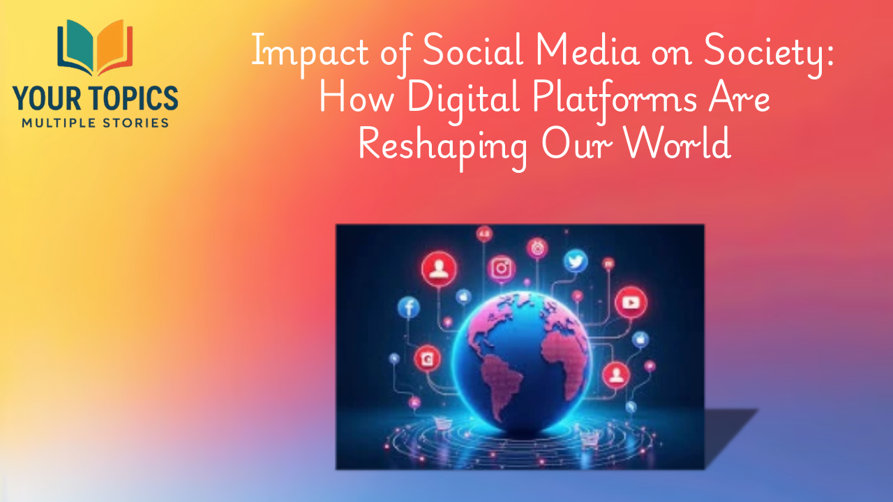 Impact-of-Social-Media-on-Society-How-Digital-Platforms-Are-Reshaping-Our-World