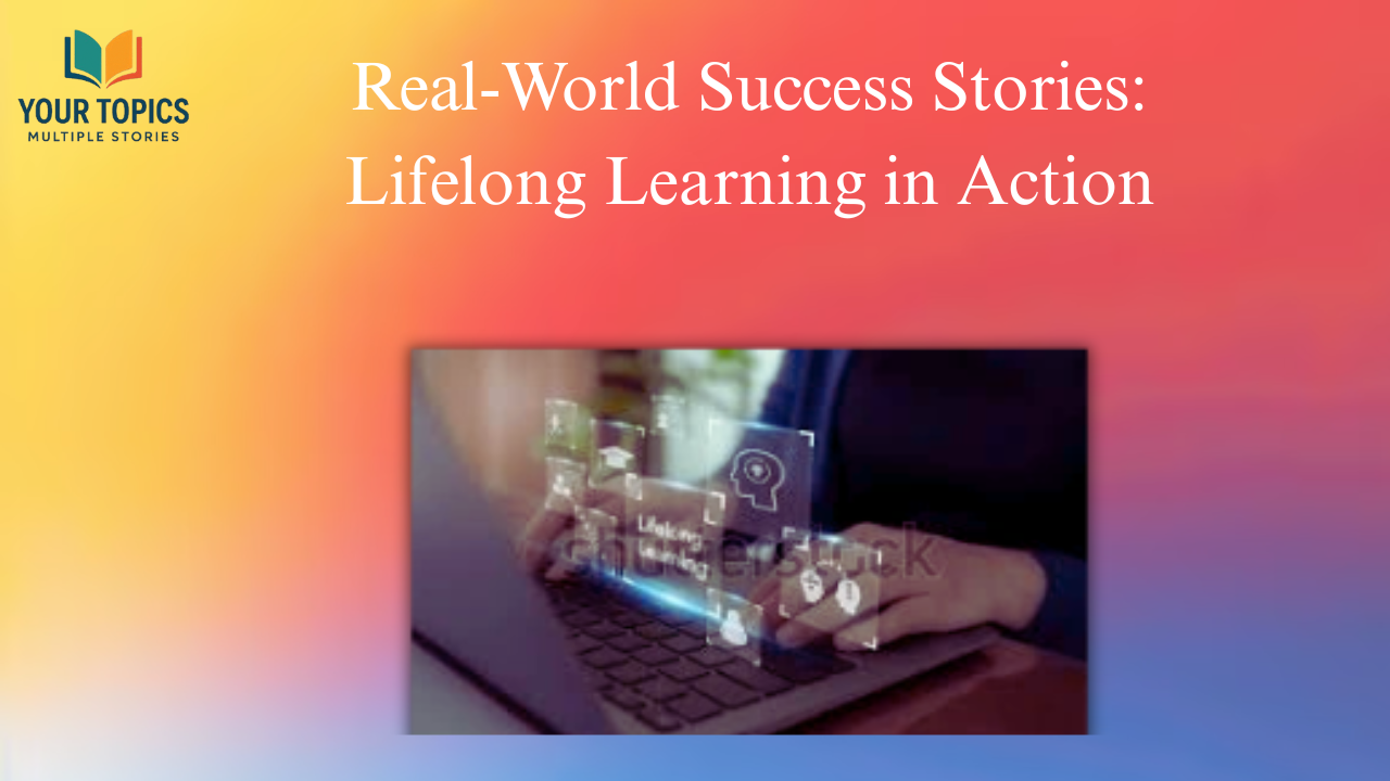 Real-World Success Stories: Lifelong Learning in Action