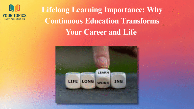 Lifelong Learning Importance: Why Continuous Education Transforms Your Career and Life