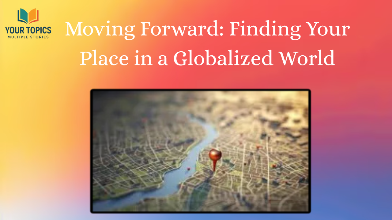 Moving Forward: Finding Your Place in a Globalized World