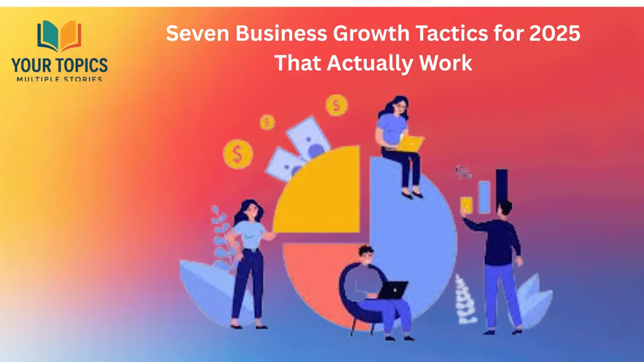Seven Bussiness Growth Tactics for 2025 That Actually Work