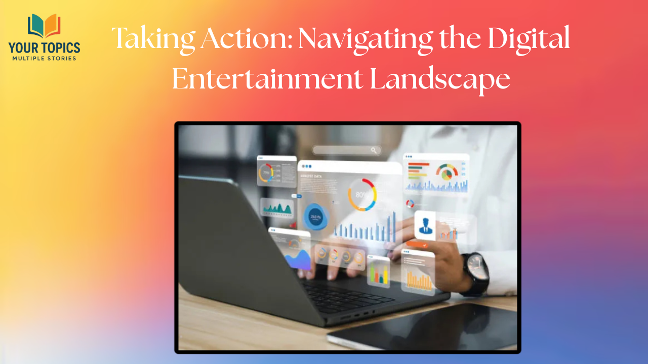 Taking Action: Navigating the Digital Entertainment Landscape