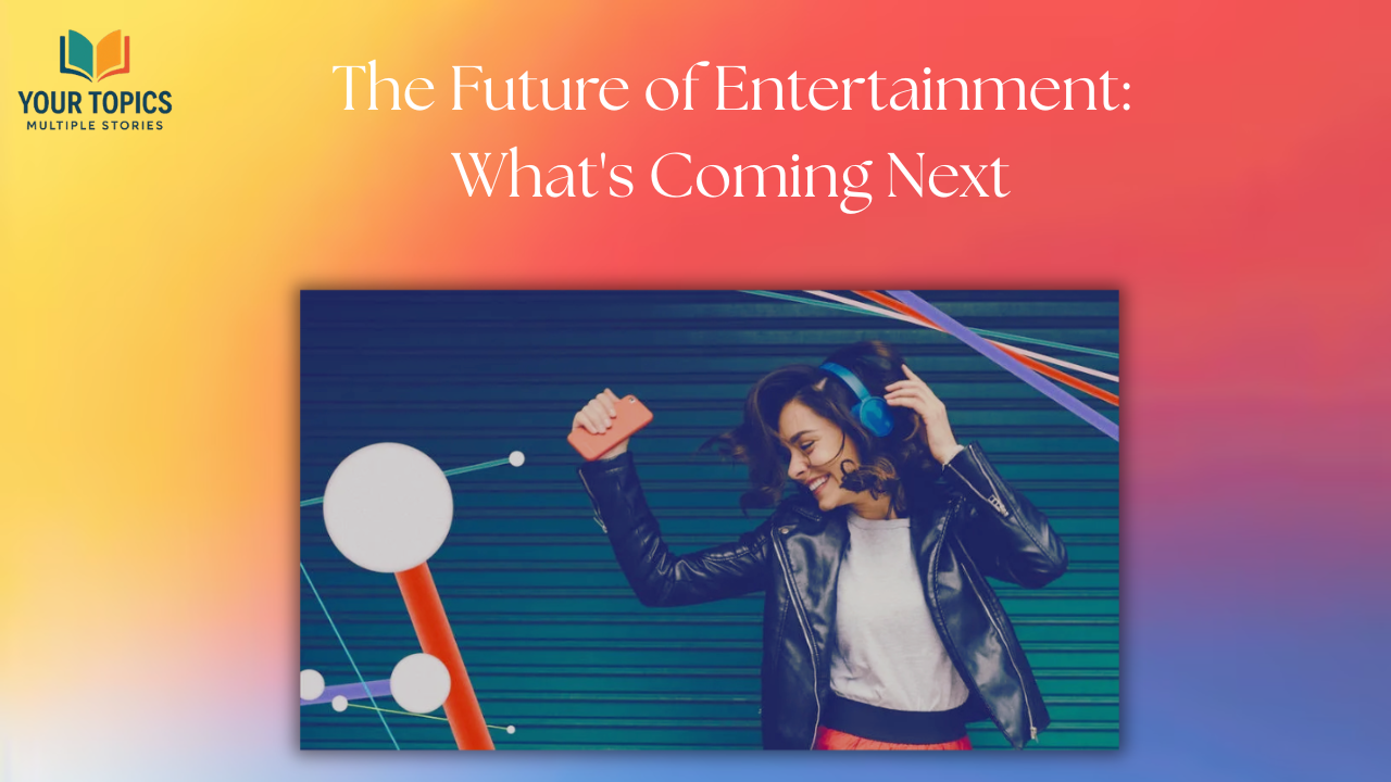 The Future of Entertainment: What's Coming Next