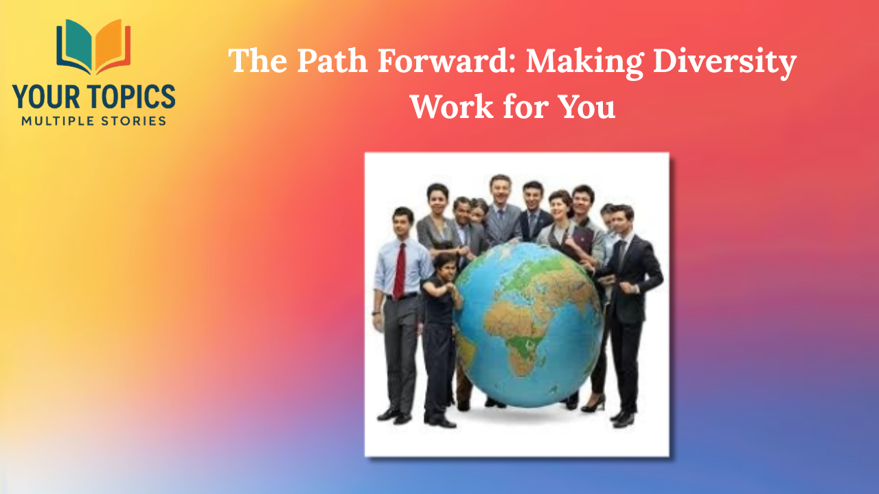 The Path Forward: Making Diversity Work for You