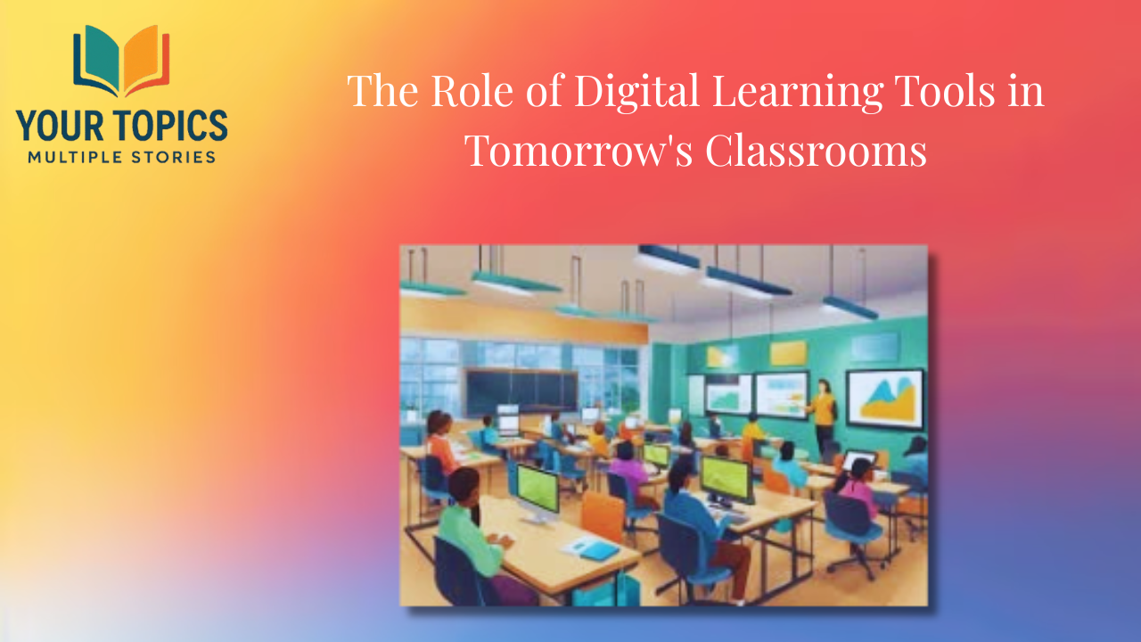 The Role of Digital Learning Tools in Tomorrow's Classrooms