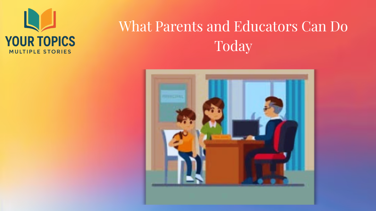 What Parents and Educators Can Do Today