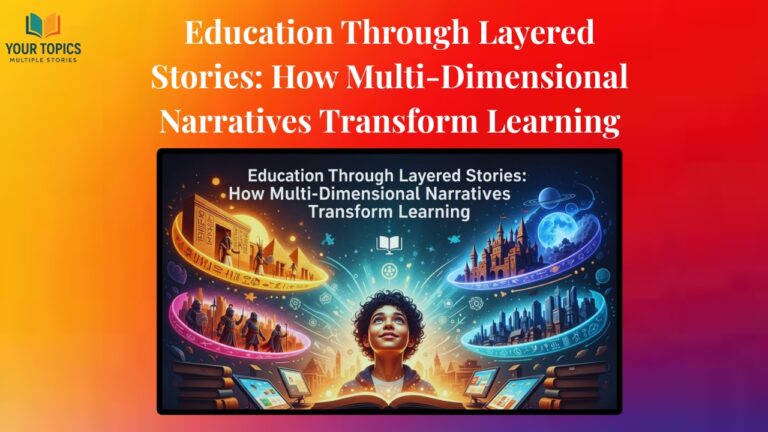 Education Through Layered Stories: How Multi-Dimensional Narratives Transform Learning