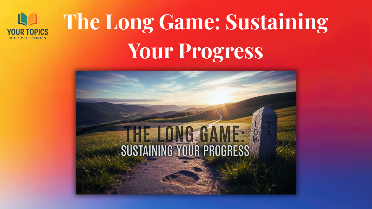 The Long Game: Sustaining Your Progress